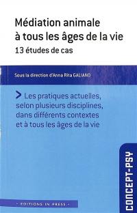 Médiation animale à tous les âges de la vie : 13 études de cas : les pratiques actuelles, selon plusieurs disciplines, dans différents contextes et à tous les âges de la vie