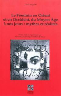 Le féminin en Orient et en Occident, du Moyen Age à nos jours : mythes et réalités