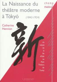 La naissance du théâtre moderne à Tôkyô : du kabuki de la fin d'Edo au petit théâtre de Tsukijii (1842-1924)