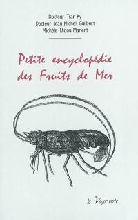 Petite encyclopédie des fruits de mer : la vie marine, paléontologie, faune abyssale, océanographie, aquaculture, pollution, préhistoire, nutrition, art culinaire