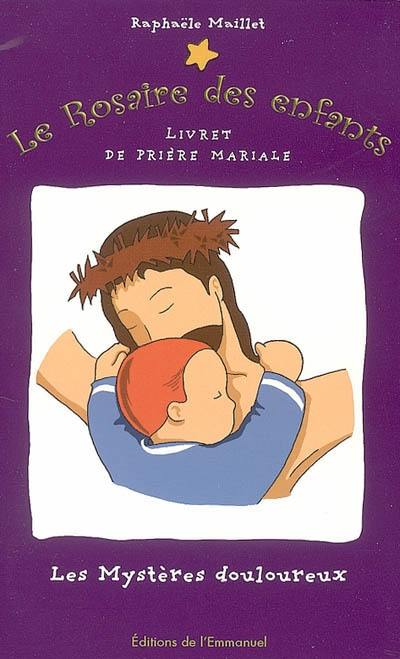 Le rosaire des enfants : les mystères douloureux : livret de prière mariale