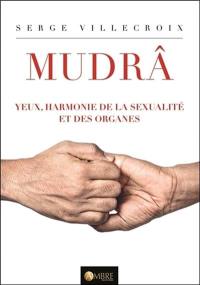 Mudrâ. Vol. 2. Mudrâ : yeux, harmonie de la sexualité et des organes