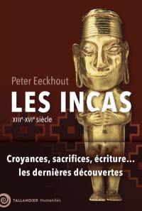 Les Incas : XIIIe-XVIe siècle : croyances, sacrifices, écriture... les dernières découvertes