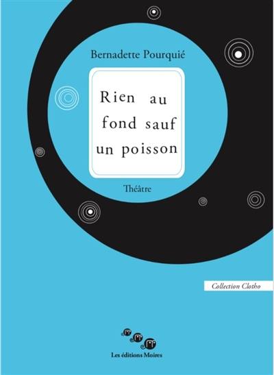 Rien au fond sauf un poisson : théâtre