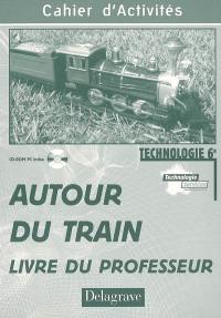 Autour du train, technologie 6e : cahier d'activités, livre du professeur