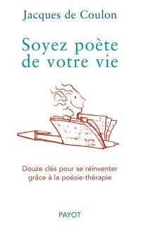 Soyez poète de votre vie : douze clés pour se réinventer grâce à la poésie-thérapie