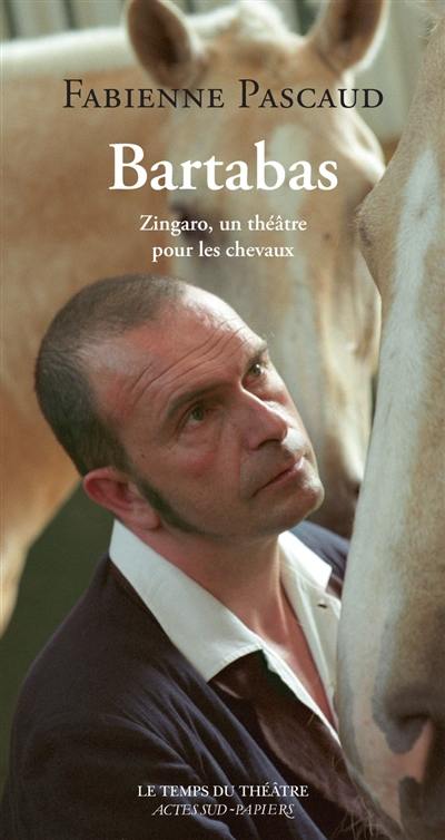 Bartabas : Zingaro, un théâtre pour les chevaux