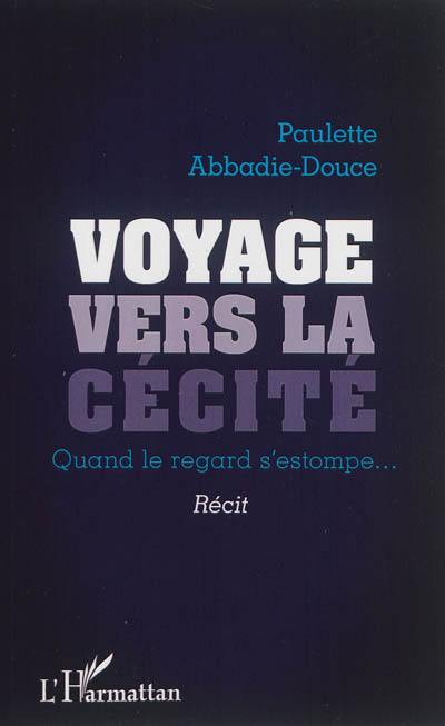 Voyage vers la cécité : quand le regard s'estompe... : récit