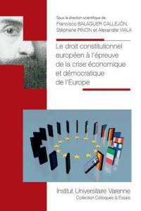 Le droit constitutionnel européen à l'épreuve de la crise économique et démocratique de l'Europe