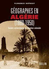 Géographes en Algérie, 1880-1950 : savoirs universitaires en situation coloniale