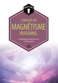 Entrez dans... l'univers du magnétisme personnel : le développer pour influencer sa vie et celle des autres