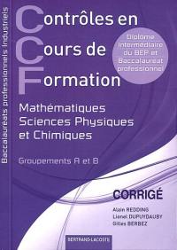 Contrôles en cours de formation, mathématiques, sciences physiques et chimiques : baccalauréats professionnels industriels, groupements A et B, diplômes du BEP et du baccalauréat professionnel : corrigé, livre du professeur