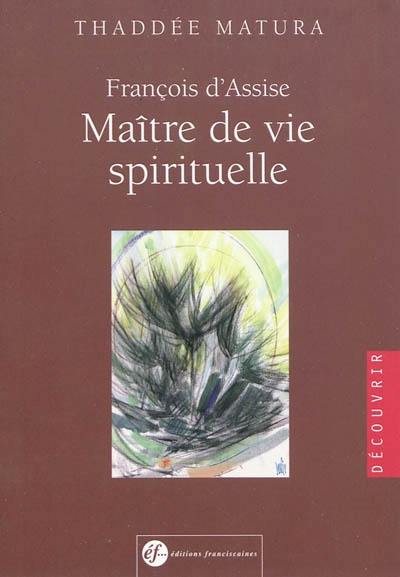 François d'Assise, maître de vie spirituelle : d'après ses écrits