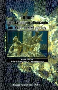 L'Orient dans la culture allemande aux XVIIIe et XIXe siècles : actes du colloque (9 et 10 décembre 2004)