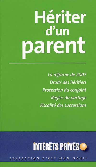 Hériter d'un parent : la réforme de 2007, droits des héritiers, protection du conjoint, règles du partage, fiscalité des successions