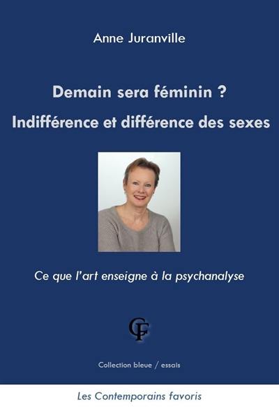 Demain sera féminin ? : indifférence et différence des sexes : ce que l'art enseigne à la psychanalyse