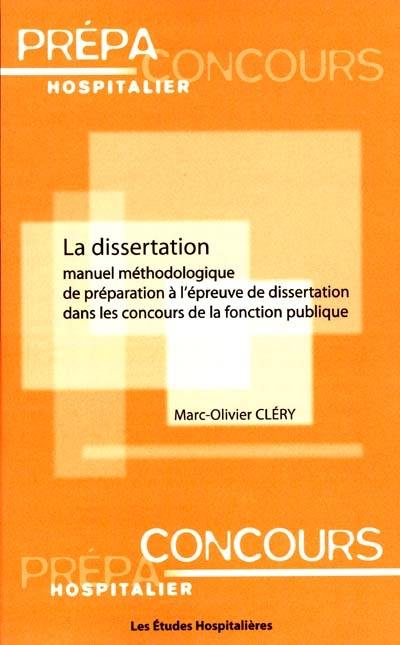 La dissertation : manuel méthodologique de préparation à l'épreuve de dissertation dans les concours de la fonction publique : dissertation de culture générale et dissertation à caractère technique