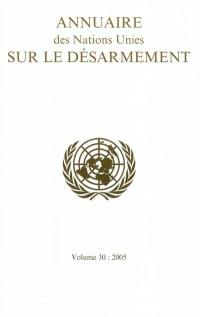 Annuaire des Nations unies sur le désarmement. Vol. 30. 2005