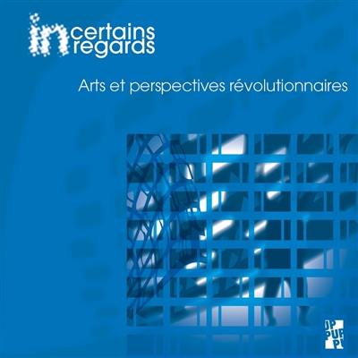 Incertains regards : cahiers dramaturgiques, n° 9. Arts et perspectives révolutionnaires