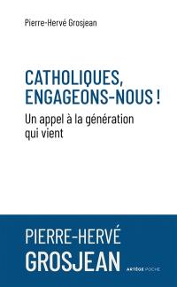 Catholiques, engageons-nous ! : un appel à la génération qui vient