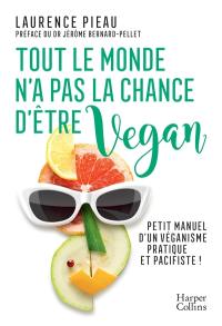 Tout le monde n'a pas la chance d'être vegan : petit manuel d'un véganisme pratique et pacifiste !