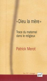 Dieu la mère : trace du maternel dans le religieux