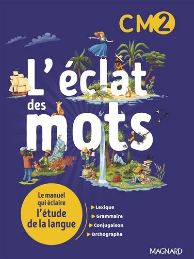 L'éclat des mots CM2 : le manuel qui éclaire l'étude de la langue