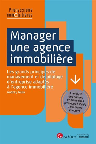 Manager une agence immobilière : les grands principes de management et de pilotage d'entreprise adaptés à l'agence immobilière : l'analyse des bonnes et mauvaises pratiques à l'aide d'exemples concrets