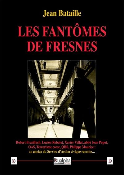 Les fantômes de Fresnes : Robert Brasillach, Lucien Rebatet, Xavier Vallat, abbé Jean Popot, OAS, terrorisme corse, QHS, Philippe Maurice : un ancien du Service d'action civique raconte...