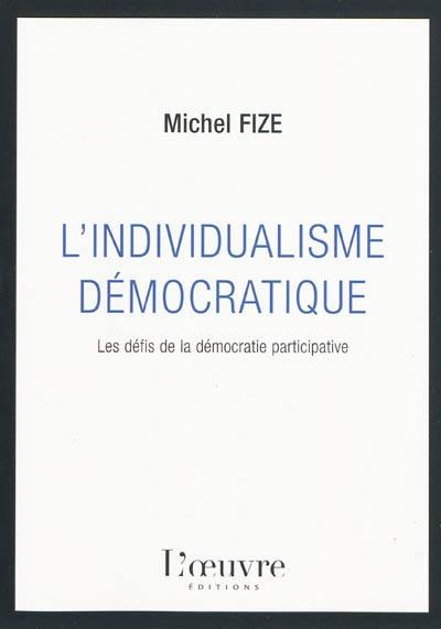 L'individualisme démocratique : les clés de la démocratie participative : essai