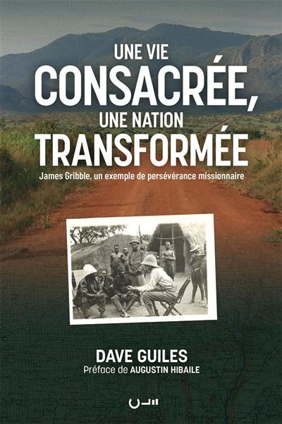 Une vie consacrée, une nation transformée : James Gribble, un exemple de persévérance missionnaire