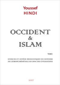 Occident & islam. Vol. 1. Sources et genèse messianiques du sionisme, de l'Europe médiévale au choc des civilisations