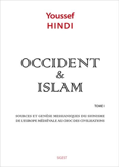 Occident & islam. Vol. 1. Sources et genèse messianiques du sionisme, de l'Europe médiévale au choc des civilisations