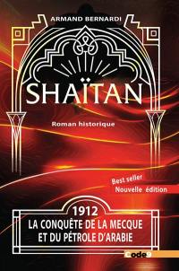 Shaïtan : 1912, la conquête de La Mecque et du pétrole d'Arabie : roman historique