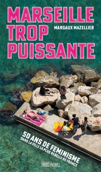 Marseille trop puissante : 50 ans de féminisme dans la ville la plus rebelle de France