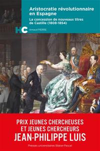 Aristocratie révolutionnaire en Espagne : la concession de nouveaux titres de Castille (1808-1854)