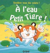 A l'eau Petit Tigre ! : soulève tous les volets !