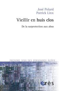 Vieillir en huis clos : de la surprotection aux abus