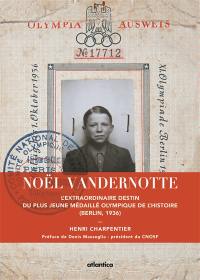 Noël Vandernotte : l'extraordinaire destin du plus jeune médaillé olympique de l'histoire : Berlin, 1936