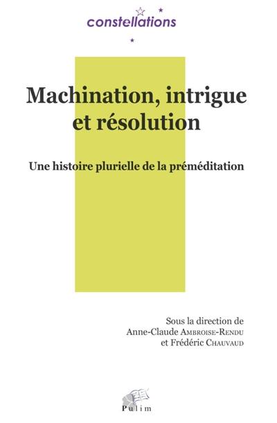 Machination, intrigue et résolution : une histoire plurielle de la préméditation