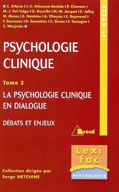 La psychologie clinique. Vol. 2. La psychologie clinique en dialogue : débats et enjeux