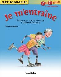 Je m'entraîne : exercices pour réviser l'orthographe, 2e cycle, 3e et 4e années