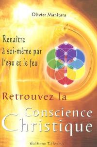 Retrouvez la conscience christique : renaître à soi-même par l'eau et le feu