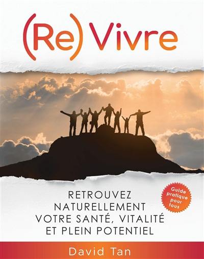 (Re)vivre : retrouvez naturellement votre santé, vitalité et plein potentiel : guide pratique pour tous