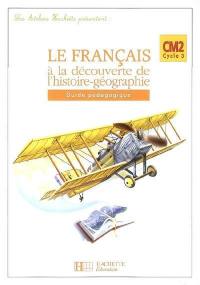 Le français à la découverte de l'histoire-géographie CM2 cycle 3 : guide pédagogique