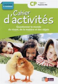 Cahier d'activités : questionner le monde du vivant, de la matière, des objets, CP, cycle 2 : programmes 2016