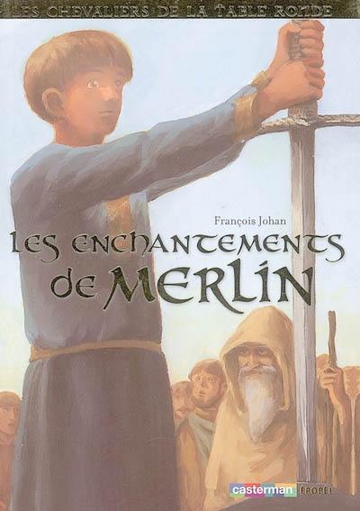 Les chevaliers de la Table ronde. Vol. 1. Les enchantements de Merlin