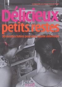 Délicieux petits restes : 90 recettes futées pour une cuisine débrouille