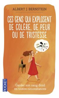 Ces gens qui explosent de colère, de peur ou de tristesse : garder son sang-froid en toutes circonstances