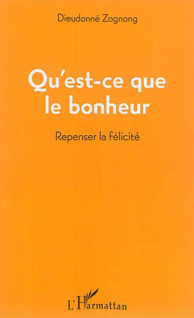 Que'est-ce que le bonheur : repenser la félicité